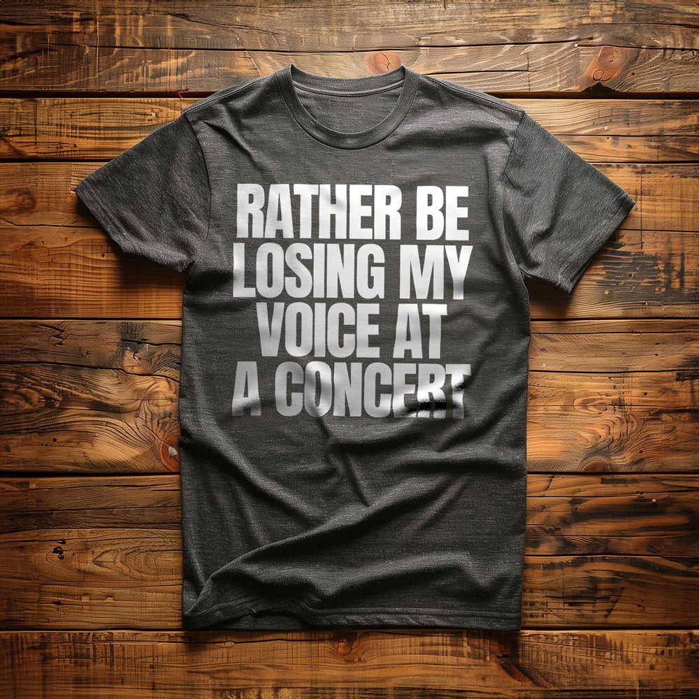 Rather Be Losing My Voice at a Concert - T-Shirt