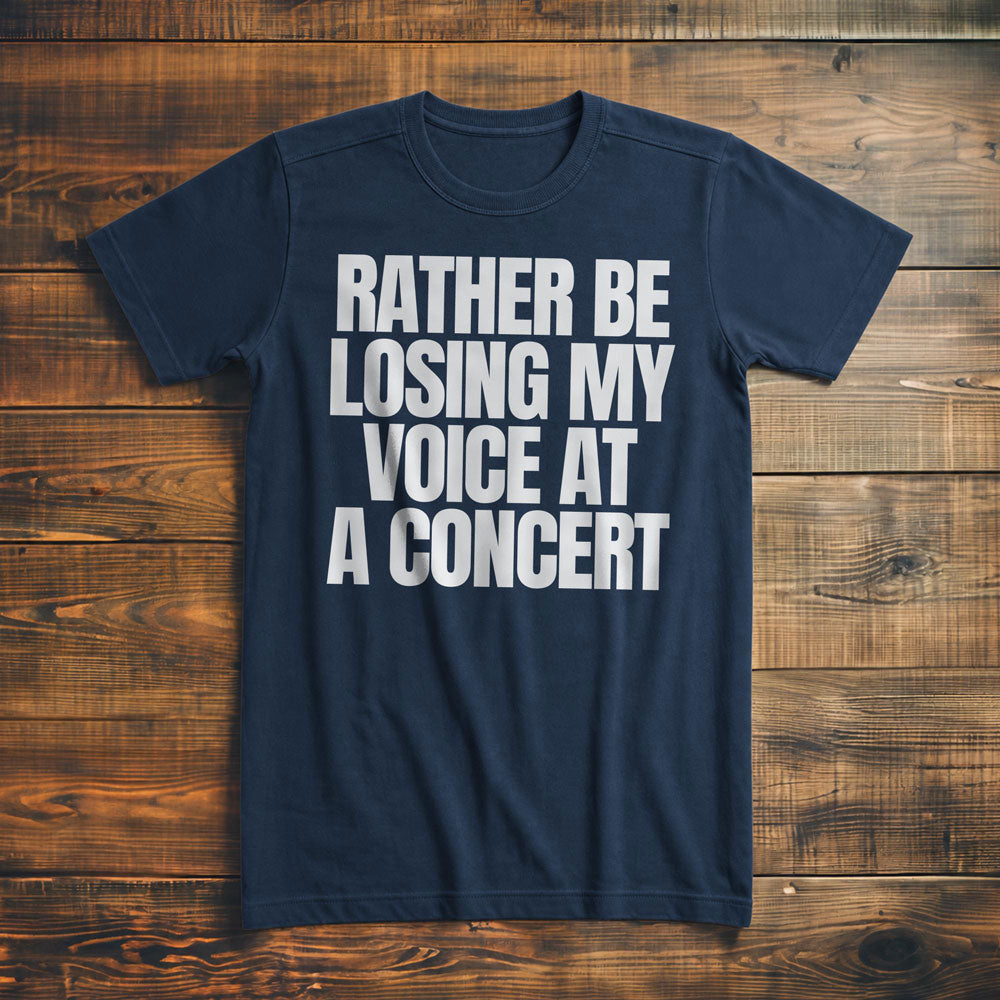 Rather Be Losing My Voice at a Concert - T-Shirt