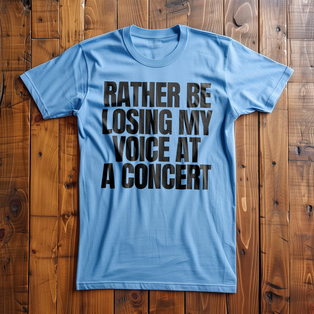 Rather Be Losing My Voice at a Concert - T-Shirt