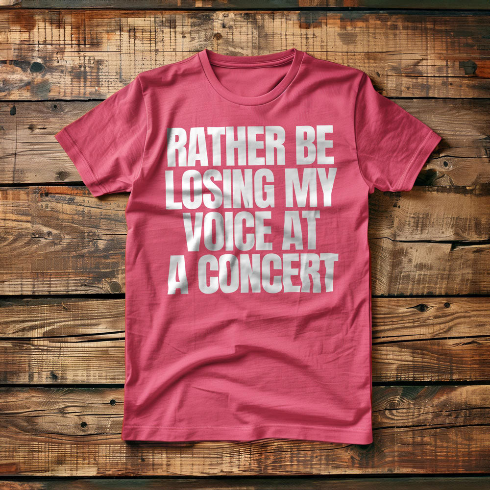 Rather Be Losing My Voice at a Concert - T-Shirt