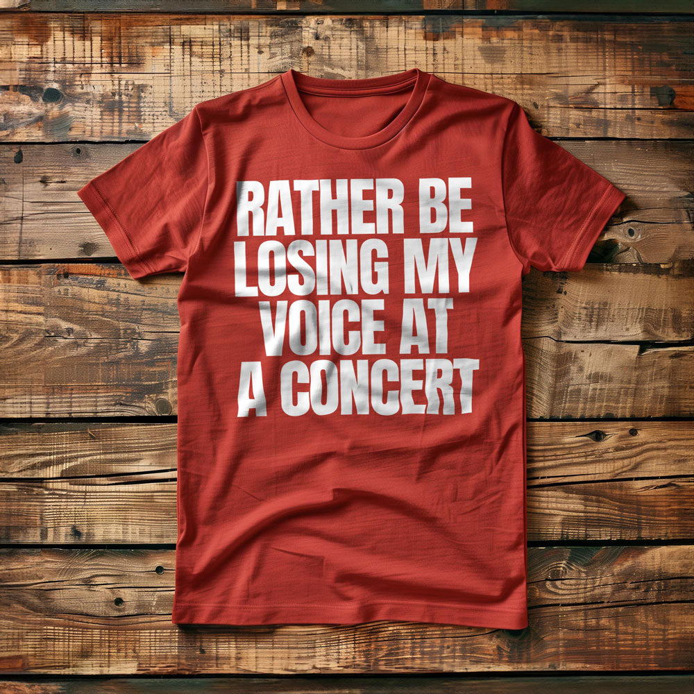Rather Be Losing My Voice at a Concert - T-Shirt