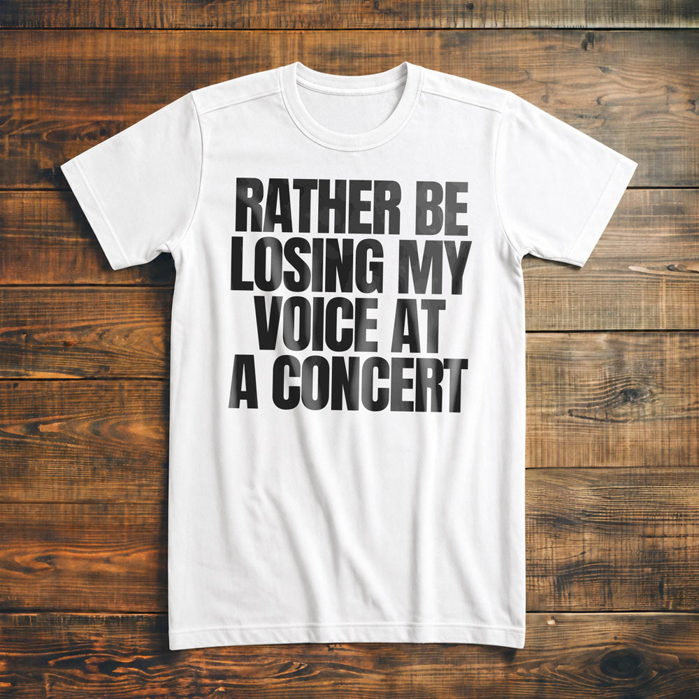 Rather Be Losing My Voice at a Concert - T-Shirt