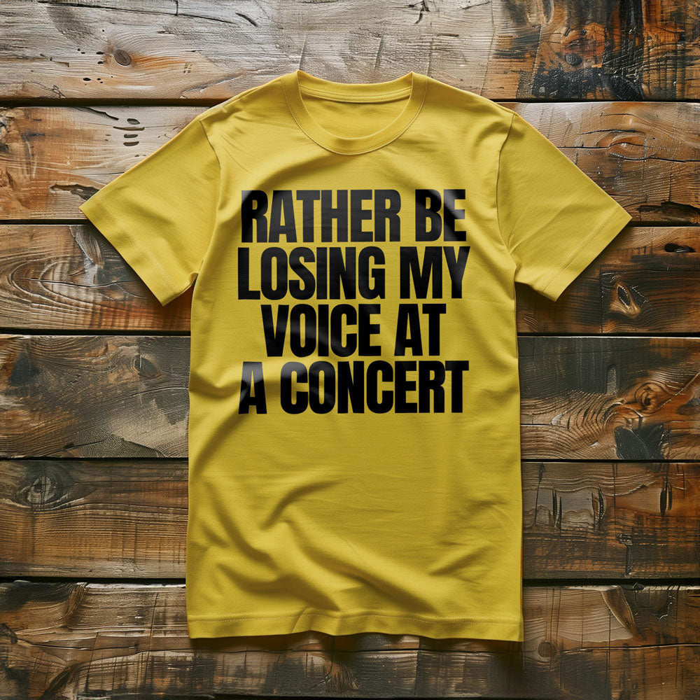 Rather Be Losing My Voice at a Concert - T-Shirt