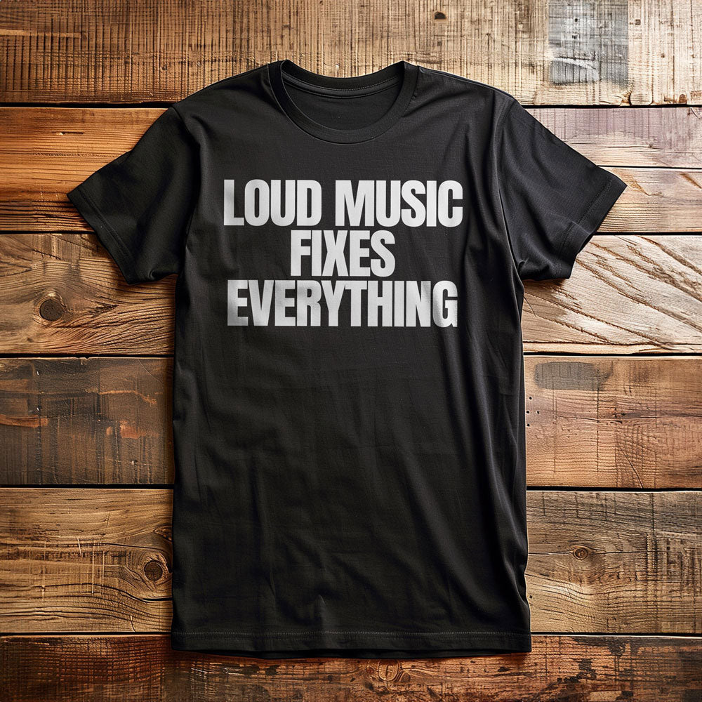 Loud Music Fixes Everything - T-Shirt