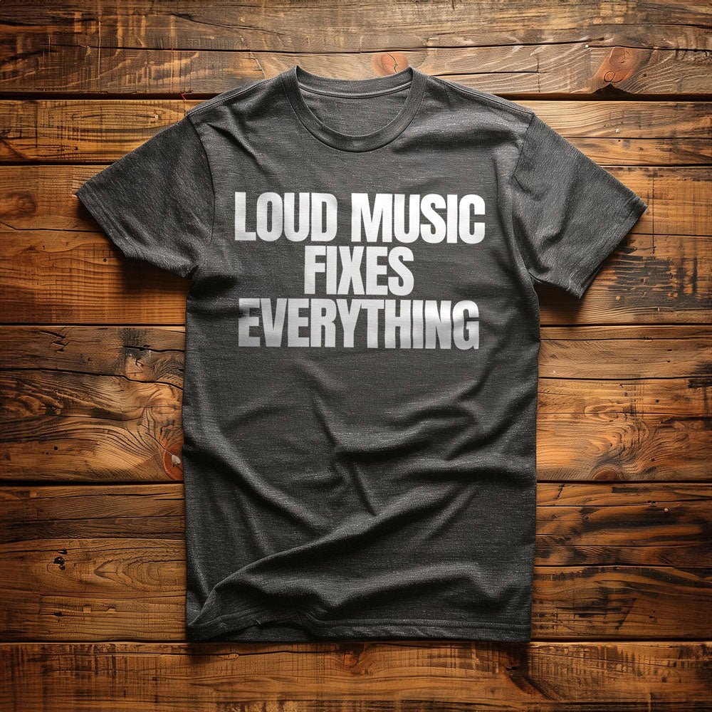 Loud Music Fixes Everything - T-Shirt