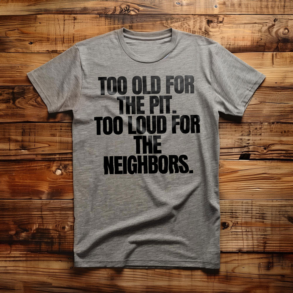 Too Old for the Pit. Too Loud for the Neighbors T-Shirt – Regular Athletic Heather