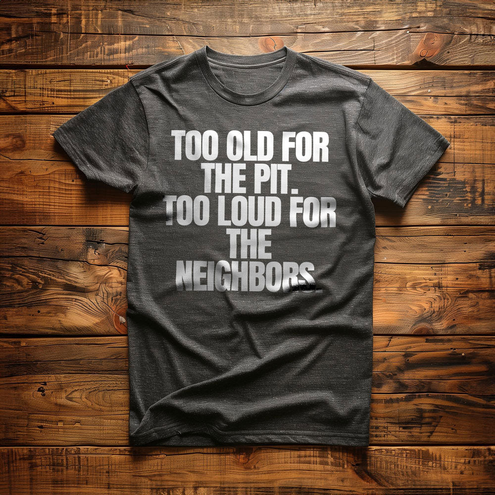 Too Old for the Pit. Too Loud for the Neighbors T-Shirt – Regular Dark Grey Heather