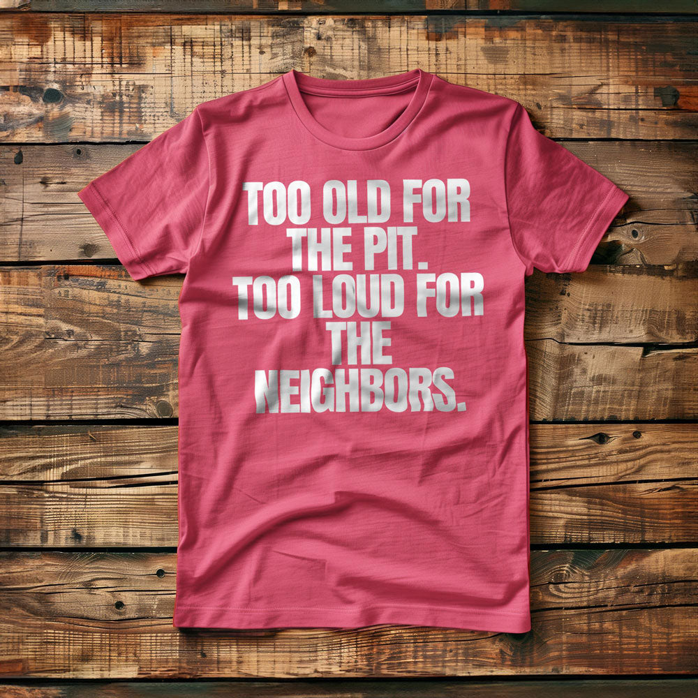 Too Old for the Pit. Too Loud for the Neighbors T-Shirt – Regular Pink