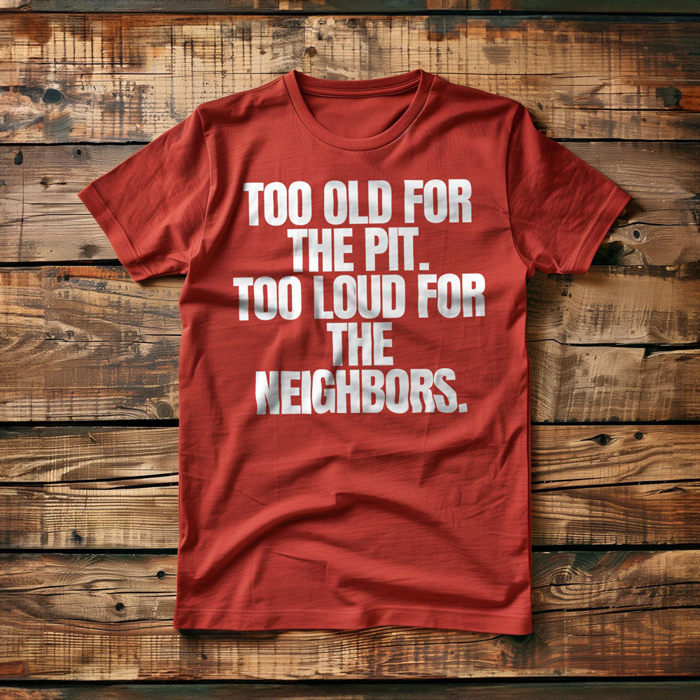 Too Old for the Pit. Too Loud for the Neighbors T-Shirt – Regular Red