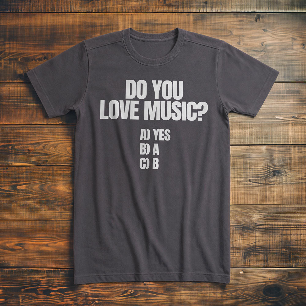 Do You Love Music? A) Yes B) A C) B - T-Shirt