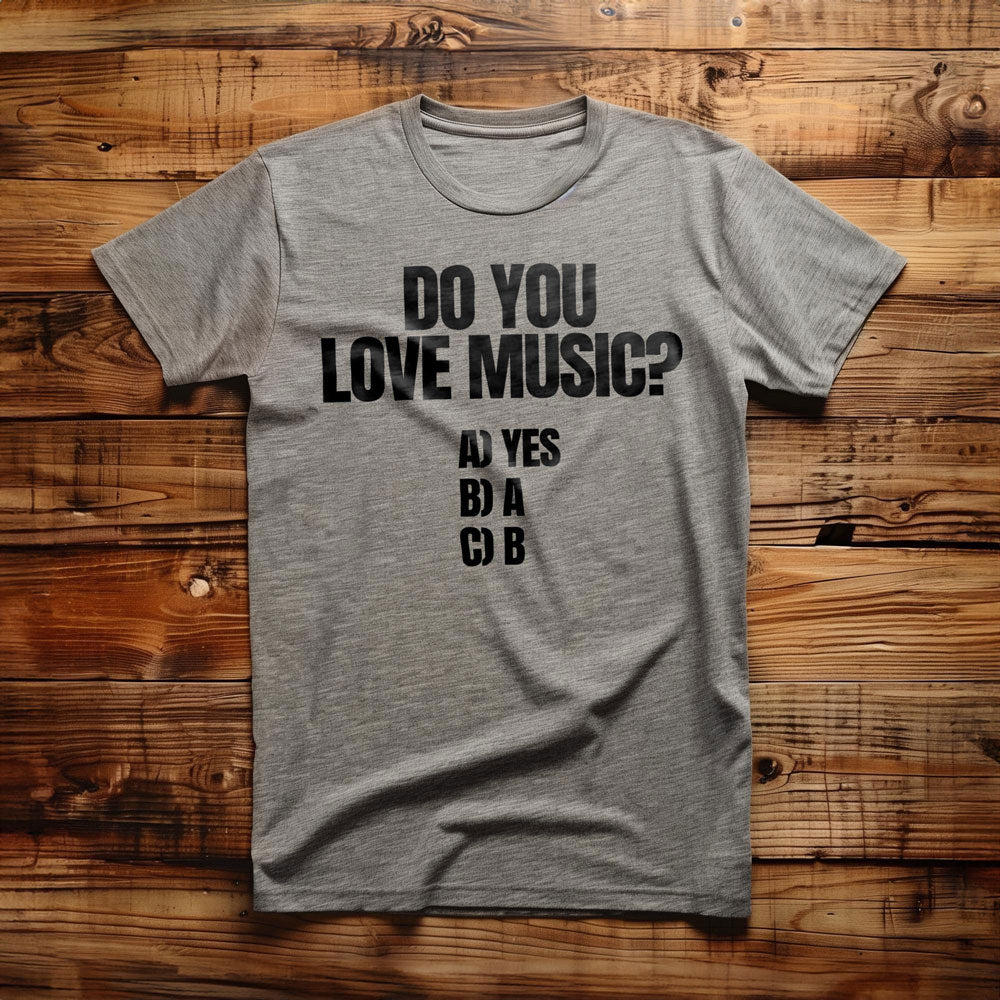 Do You Love Music? A) Yes B) A C) B - T-Shirt