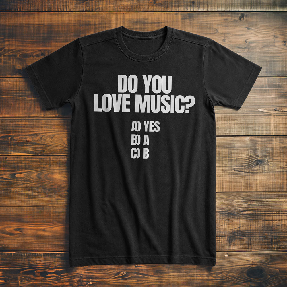 Do You Love Music? A) Yes B) A C) B - T-Shirt