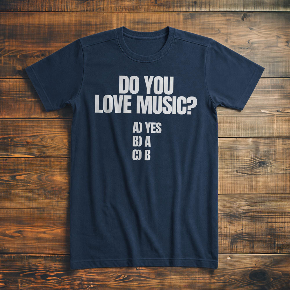 Do You Love Music? A) Yes B) A C) B - T-Shirt