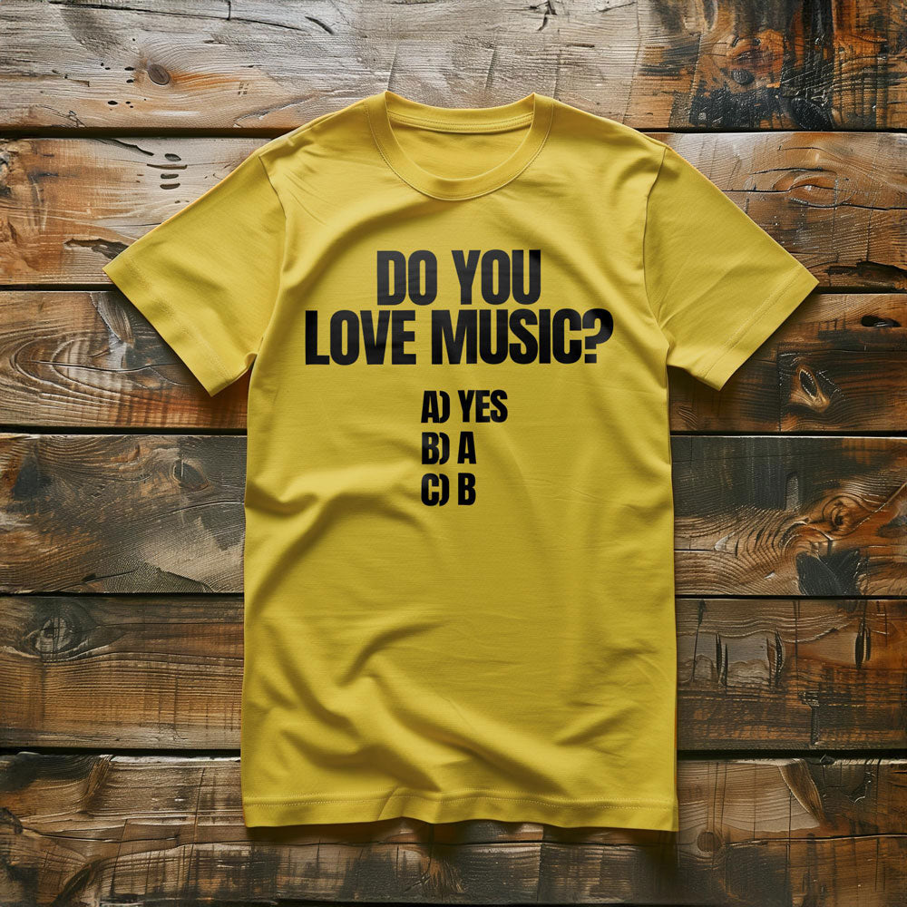 Do You Love Music? A) Yes B) A C) B - T-Shirt