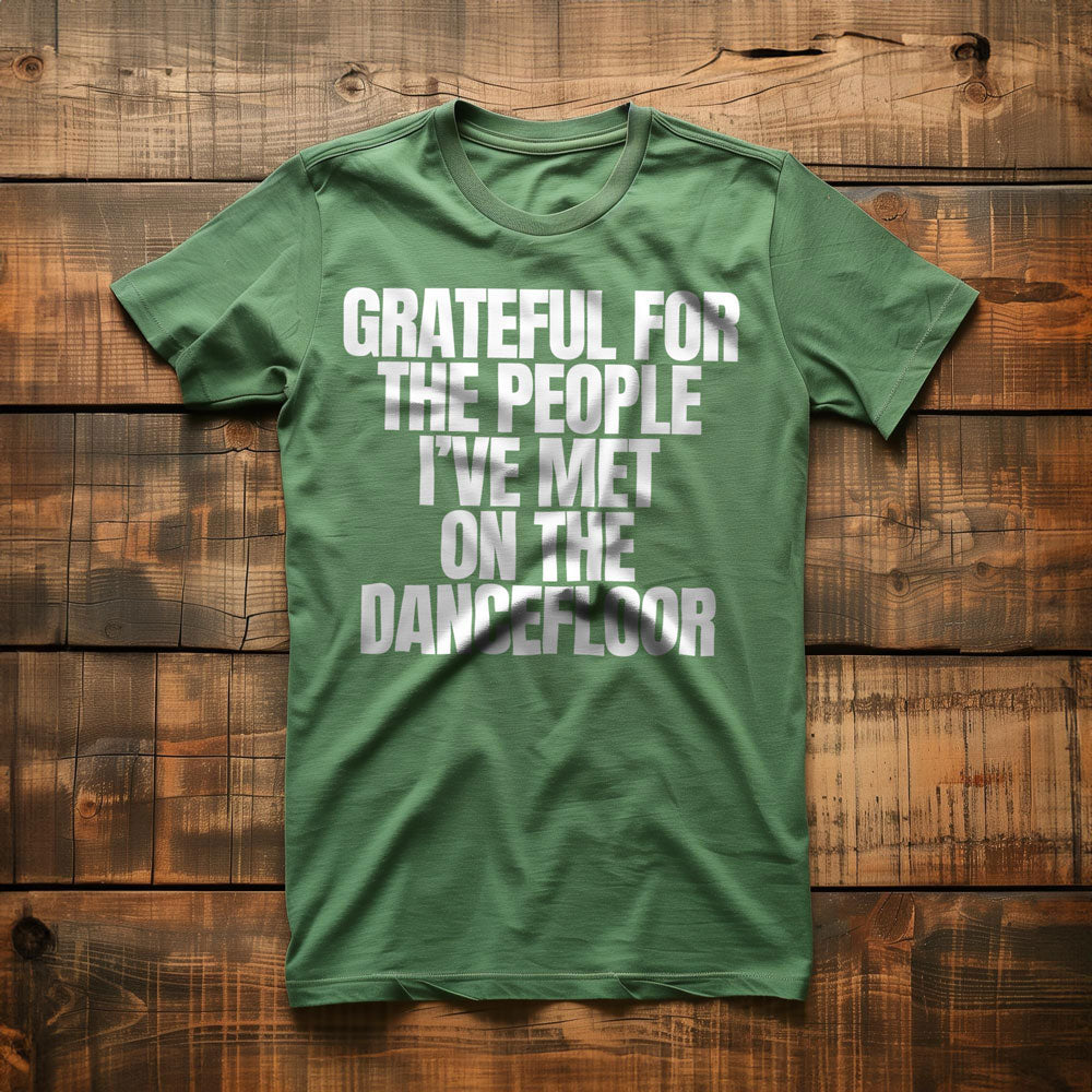 Grateful for the People I've Met on the Dancefloor T-Shirt – Regular Green