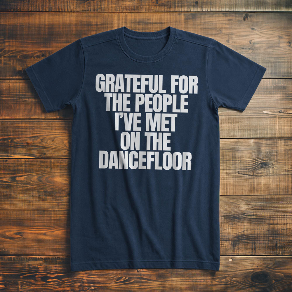 Grateful for the People I've Met on the Dancefloor T-Shirt – Premium Navy