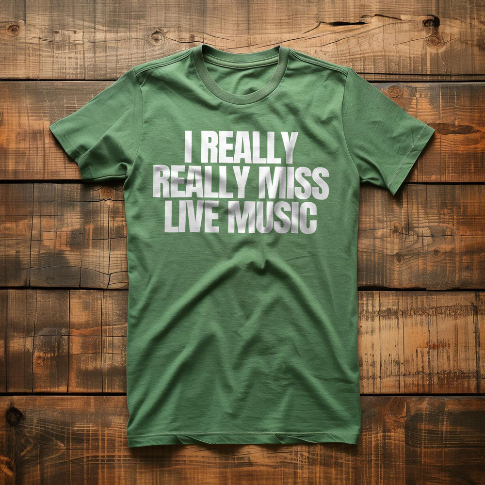 I Really Really Miss Live Music - T-Shirt