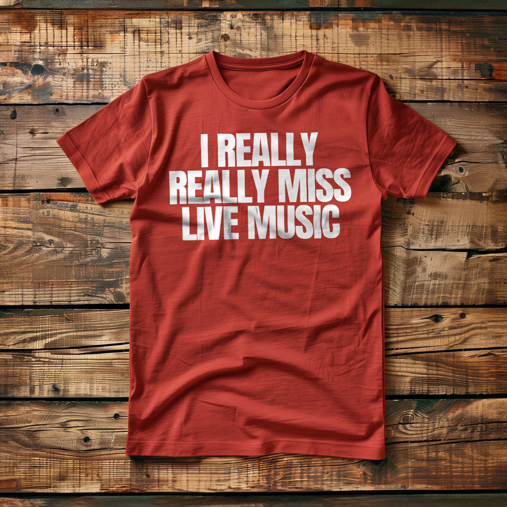 I Really Really Miss Live Music - T-Shirt