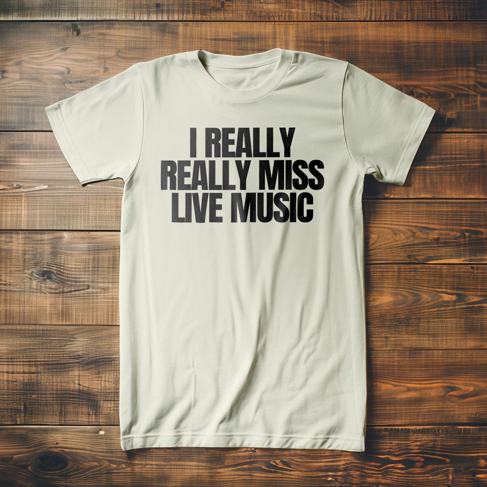 I Really Really Miss Live Music - T-Shirt