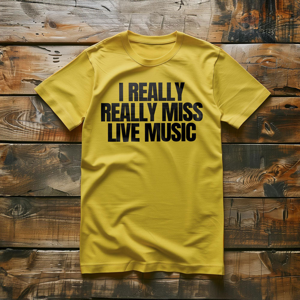 I Really Really Miss Live Music - T-Shirt