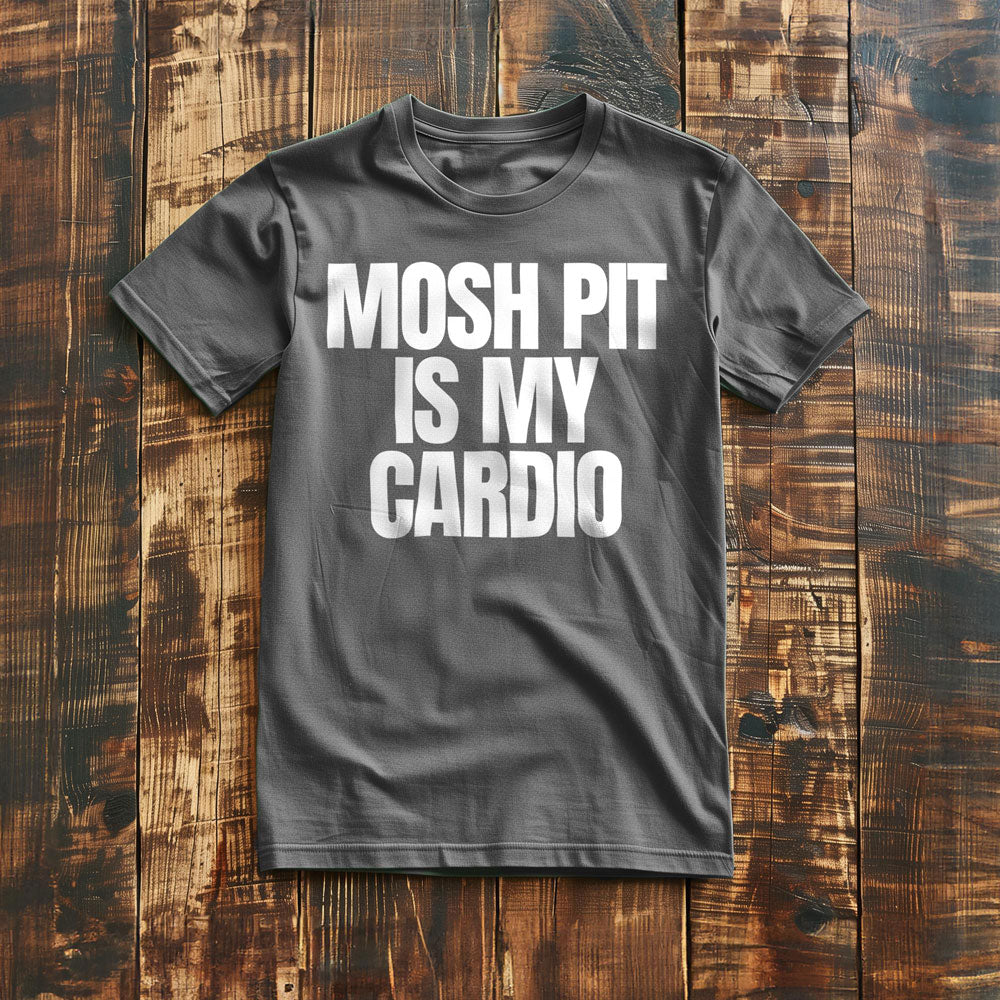 Mosh Pit Is My Cardio - T-Shirt