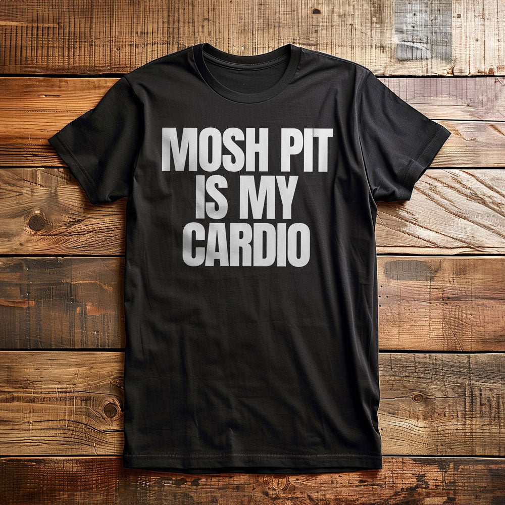 Mosh Pit Is My Cardio - T-Shirt