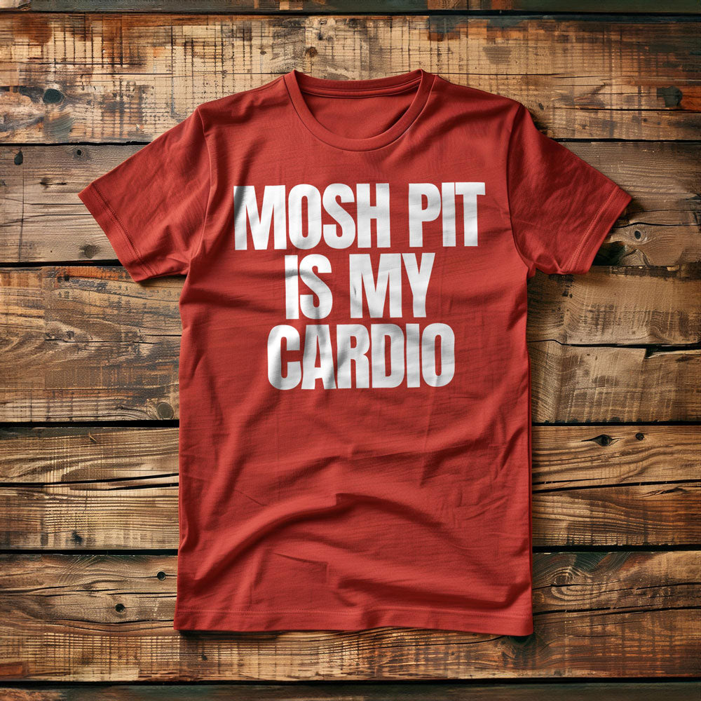 Mosh Pit Is My Cardio - T-Shirt