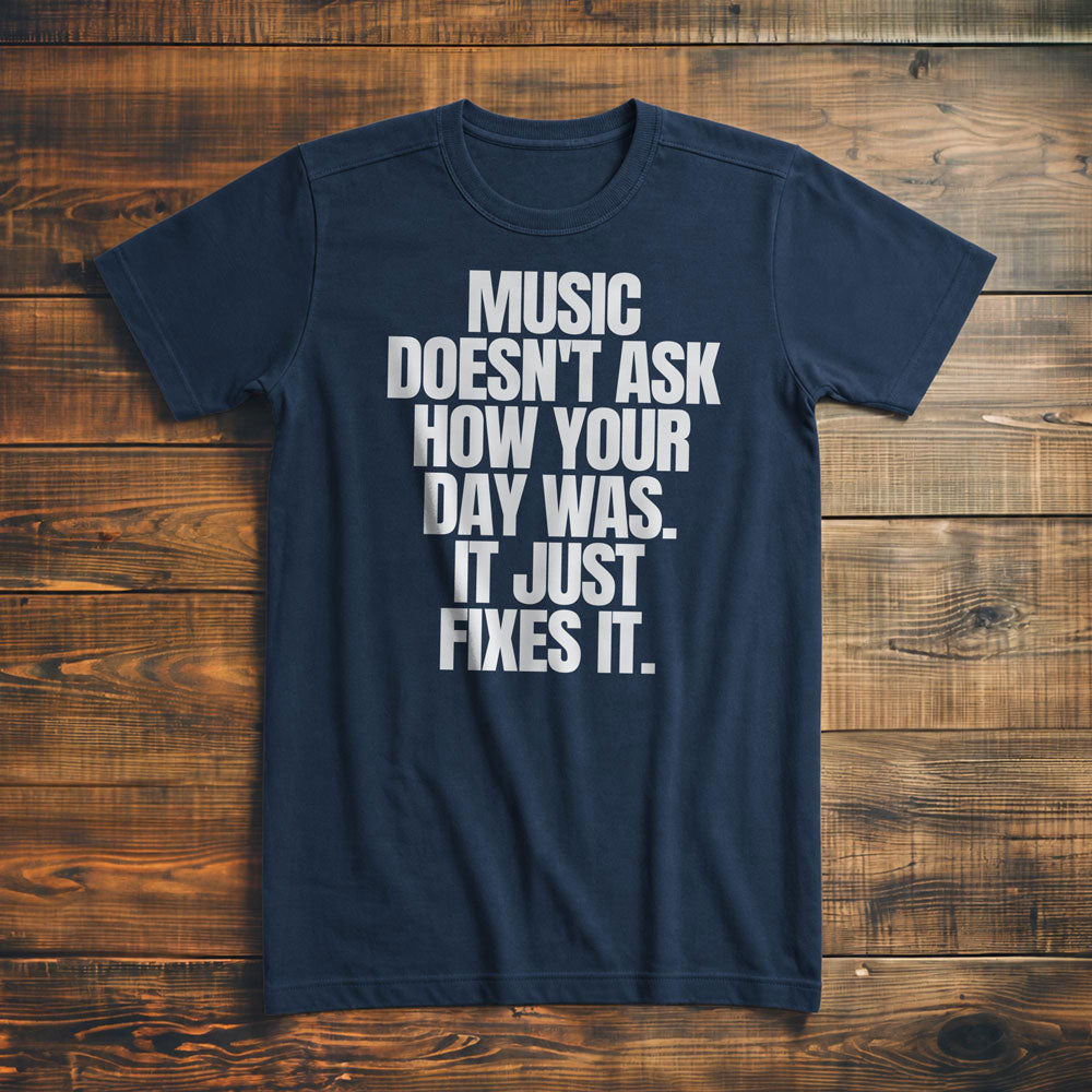 Music Doesn't Ask How Your Day Was. It Just Fixes It T-Shirt – Premium Navy
