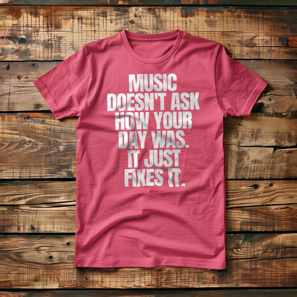 Music Doesn't Ask How Your Day Was. It Just Fixes It T-Shirt – Regular Pink