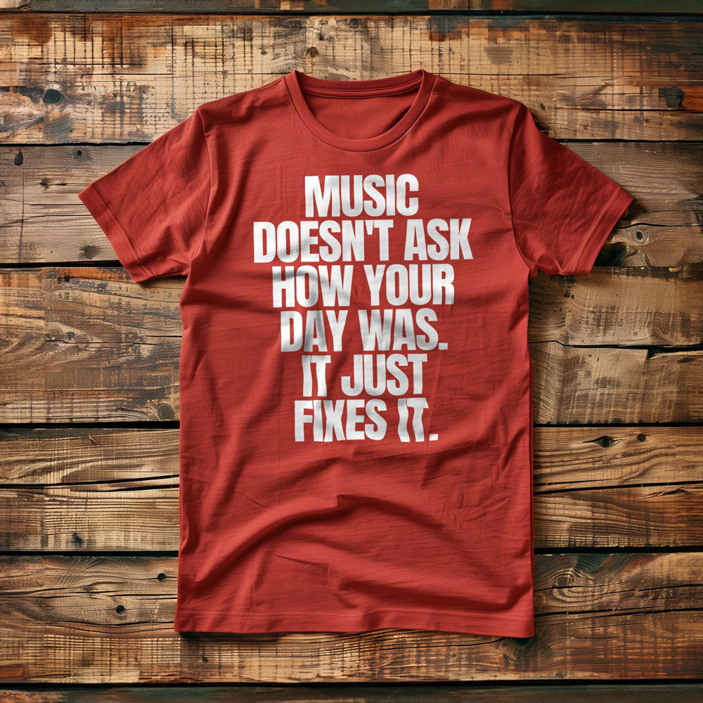 Music Doesn't Ask How Your Day Was. It Just Fixes It T-Shirt – Regular Red