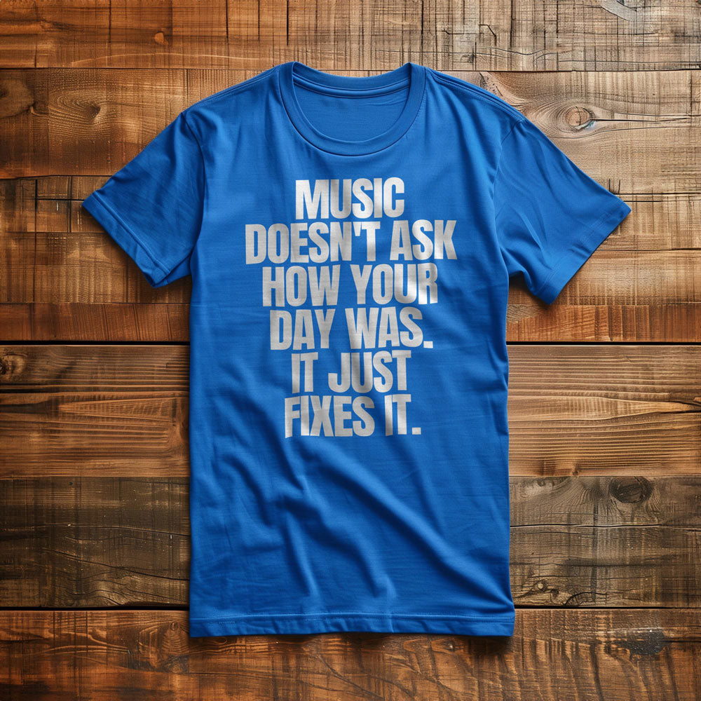 Music Doesn't Ask How Your Day Was. It Just Fixes It T-Shirt – Regular True Royal