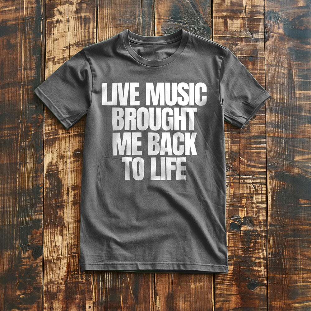 Live Music Brought Me Back to Life - T-Shirt