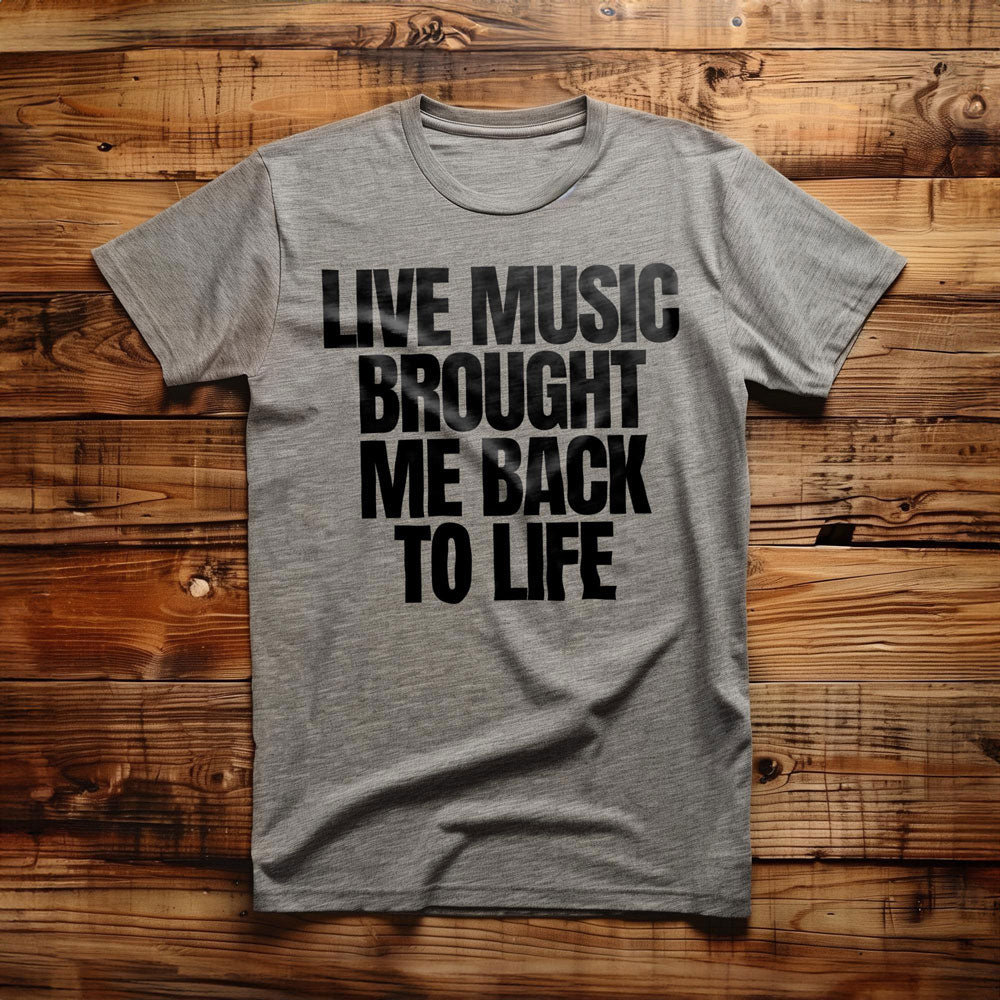Live Music Brought Me Back to Life - T-Shirt