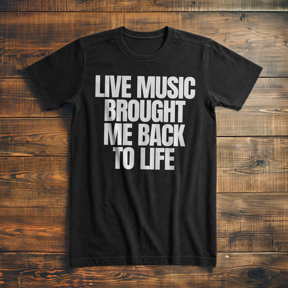 Live Music Brought Me Back to Life - T-Shirt