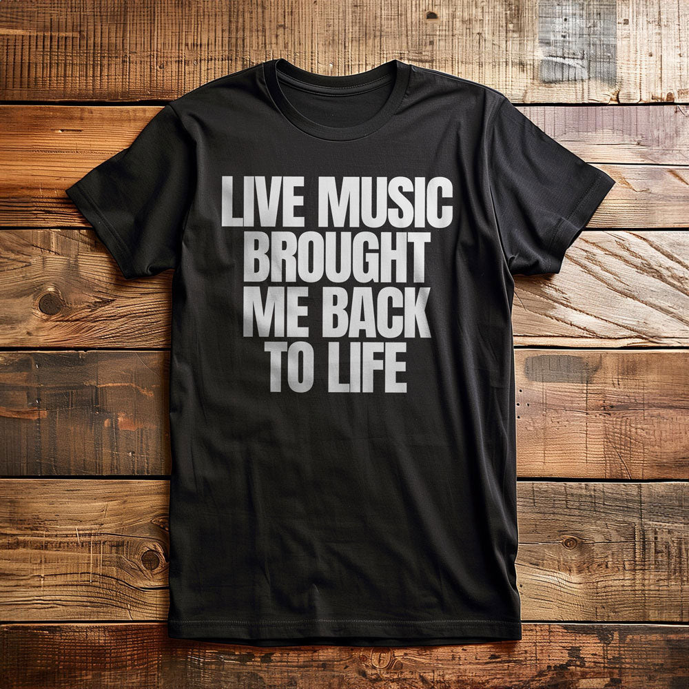 Live Music Brought Me Back to Life - T-Shirt