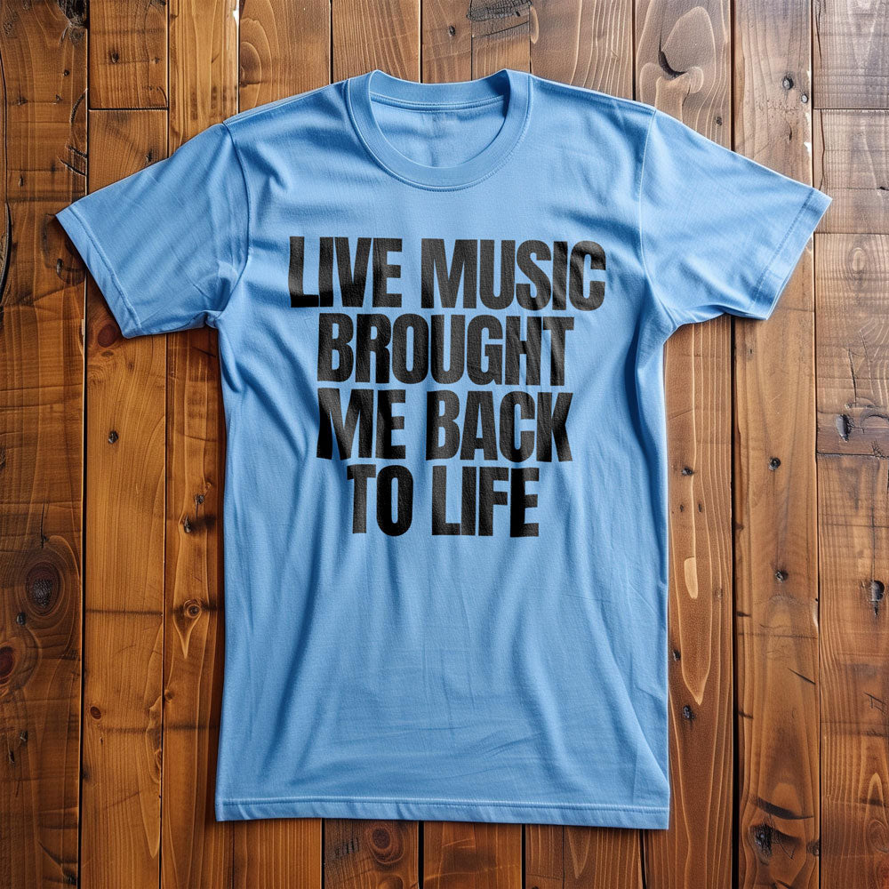 Live Music Brought Me Back to Life - T-Shirt