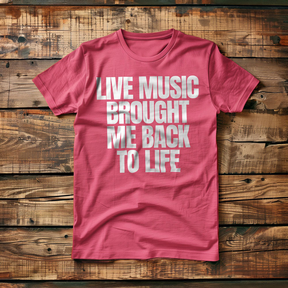 Live Music Brought Me Back to Life - T-Shirt
