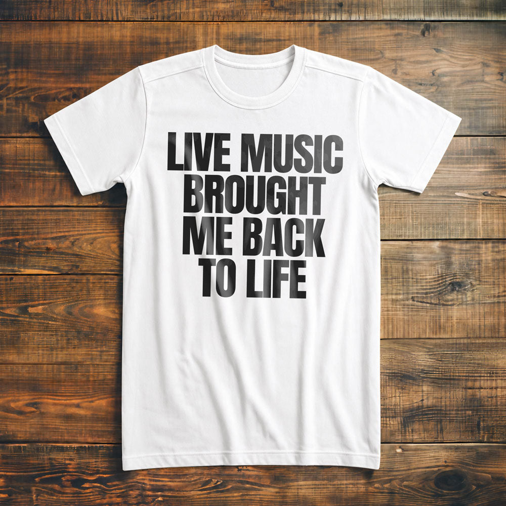 Live Music Brought Me Back to Life - T-Shirt