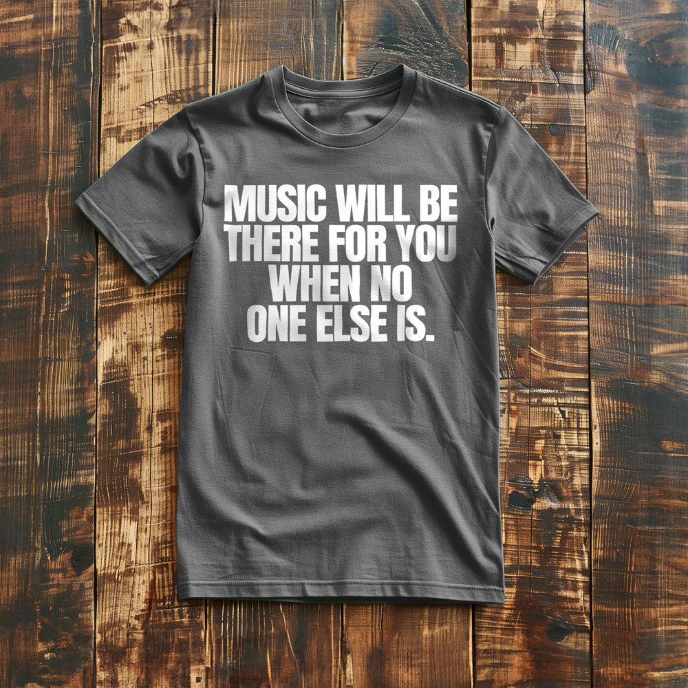 Music Will Be There for You When No One Else Is T-Shirt – Regular Asphalt