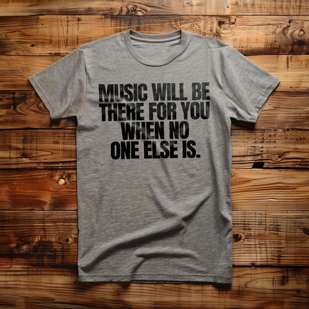 Music Will Be There for You When No One Else Is T-Shirt – Regular Athletic Heather
