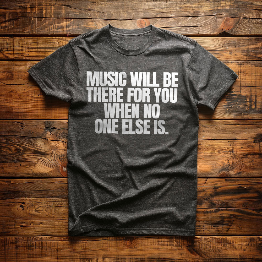 Music Will Be There for You When No One Else Is T-Shirt – Regular Dark Grey Heather