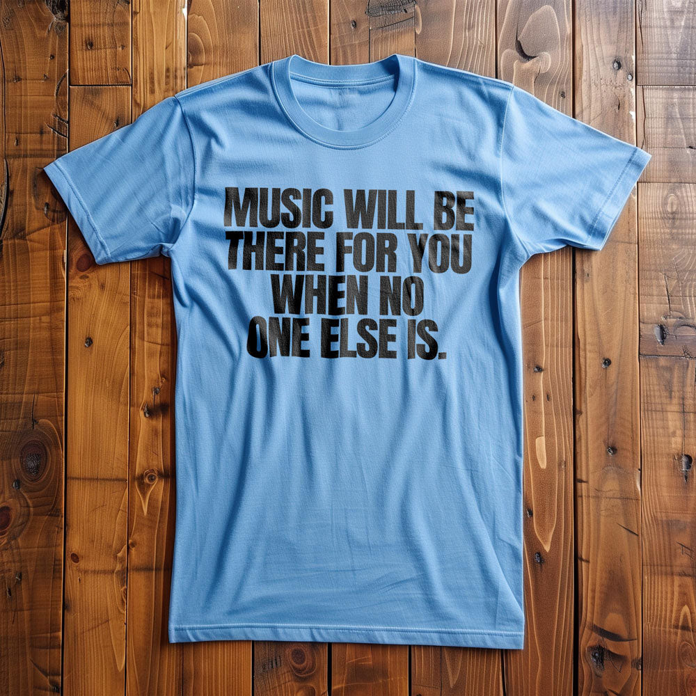 Music Will Be There for You When No One Else Is T-Shirt – Regular Ocean Blue
