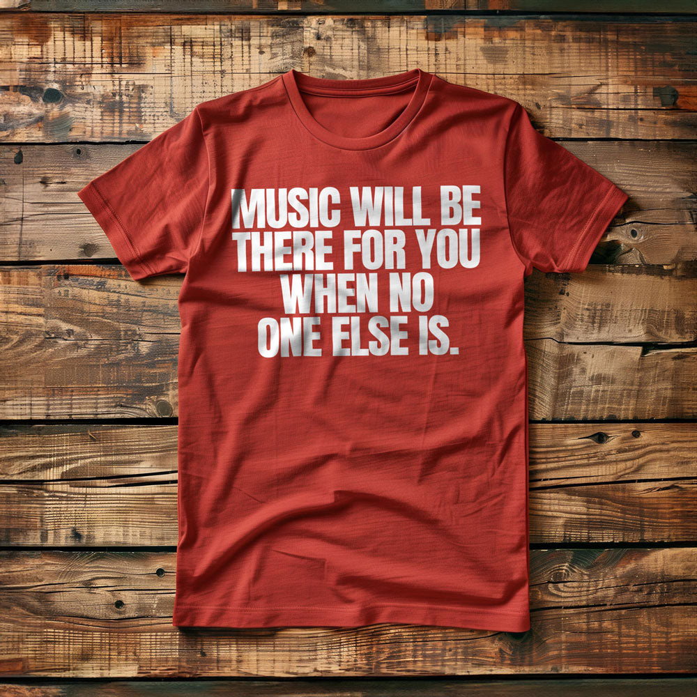 Music Will Be There for You When No One Else Is T-Shirt – Regular Red