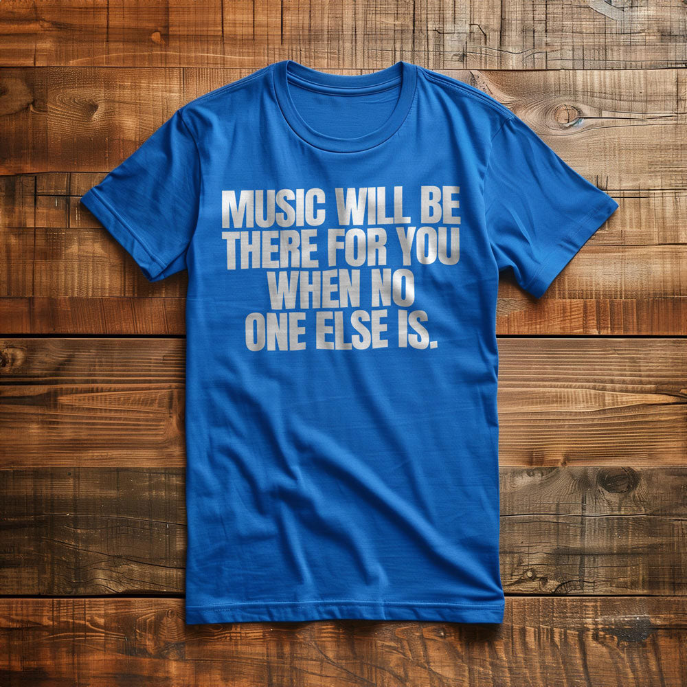 Music Will Be There for You When No One Else Is T-Shirt – Regular True Royal
