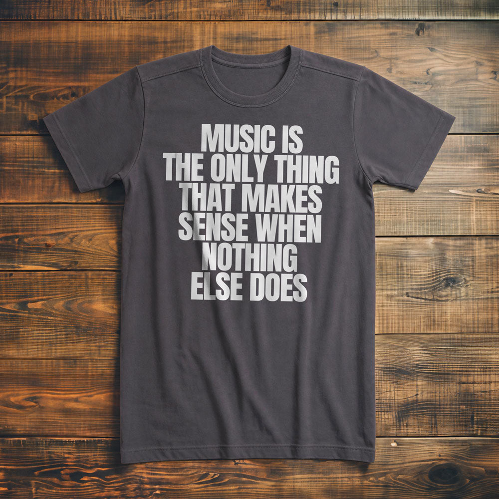 Music Is the Only Thing That Makes Sense When Nothing Else Does T-Shirt – Premium Asphalt