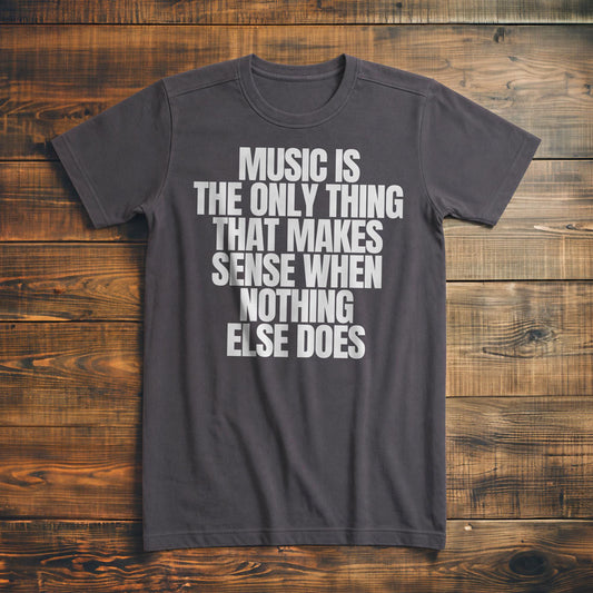 Music Is the Only Thing That Makes Sense When Nothing Else Does T-Shirt – Premium Asphalt