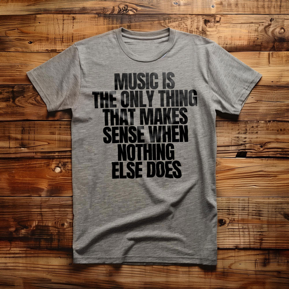 Music Is the Only Thing That Makes Sense When Nothing Else Does T-Shirt – Regular Athletic Heather