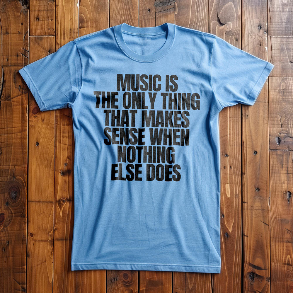 Music Is the Only Thing That Makes Sense When Nothing Else Does T-Shirt – Regular Ocean Blue