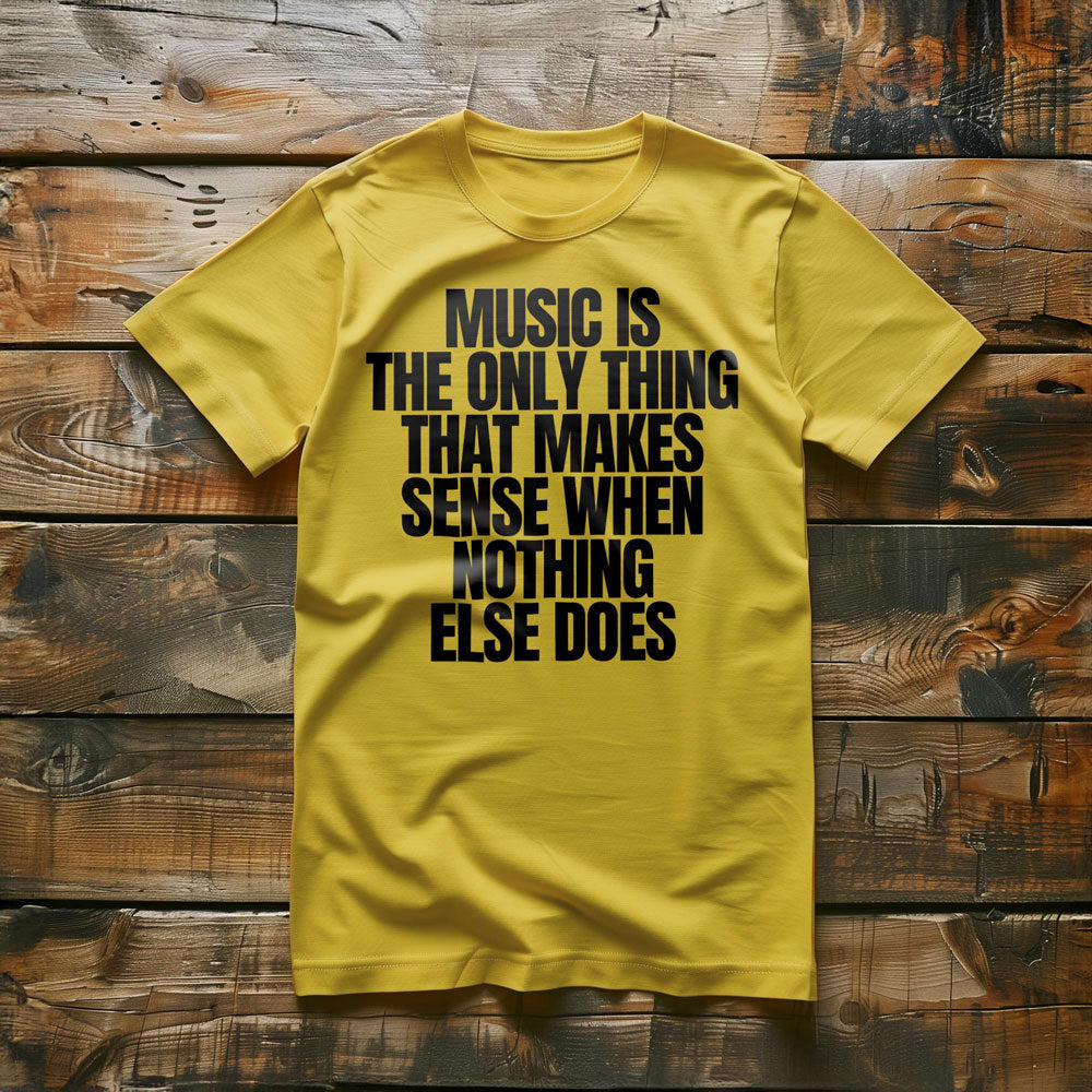 Music Is the Only Thing That Makes Sense When Nothing Else Does T-Shirt – Regular Yellow