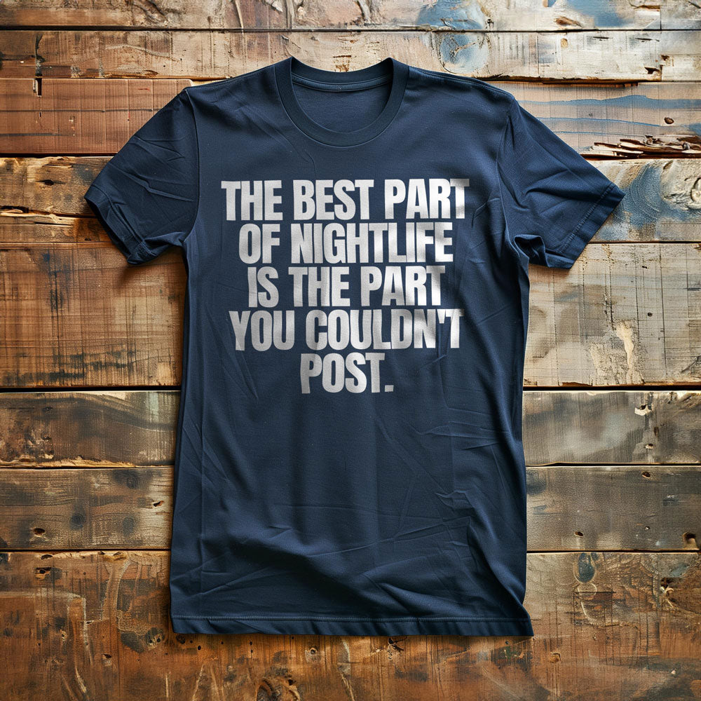 The Best Part of Nightlife Is the Part You Couldn't Post T-Shirt – Regular Navy